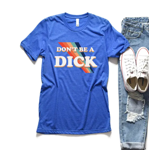 Don't Be A Dick Tee Shirt
